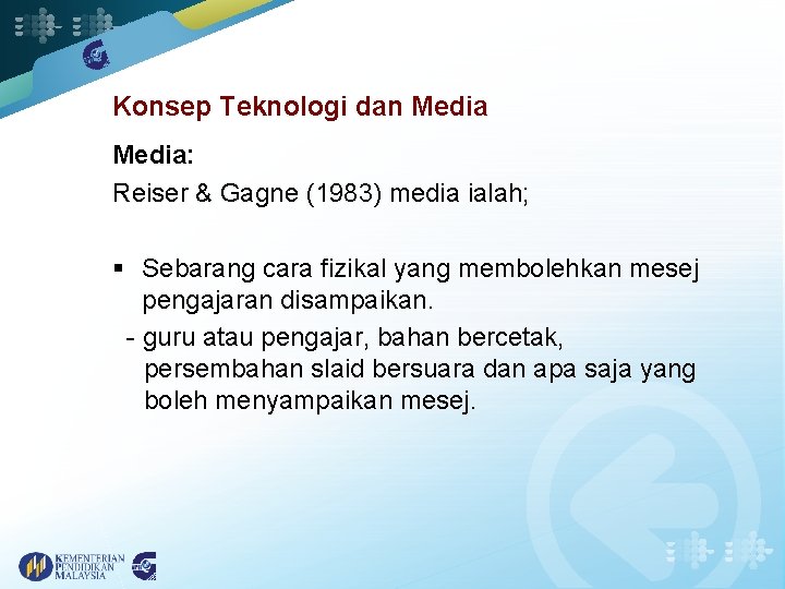 Konsep Teknologi dan Media: Reiser & Gagne (1983) media ialah; § Sebarang cara fizikal