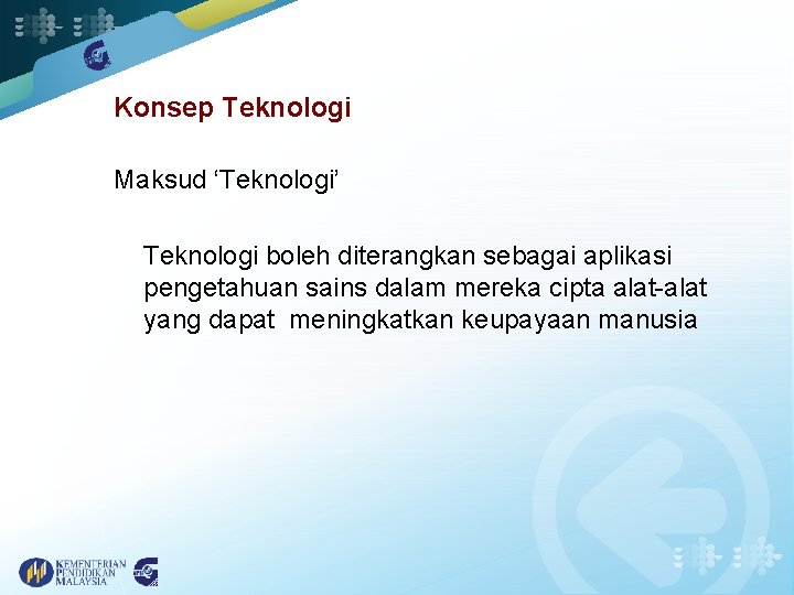 Konsep Teknologi Maksud ‘Teknologi’ Teknologi boleh diterangkan sebagai aplikasi pengetahuan sains dalam mereka cipta