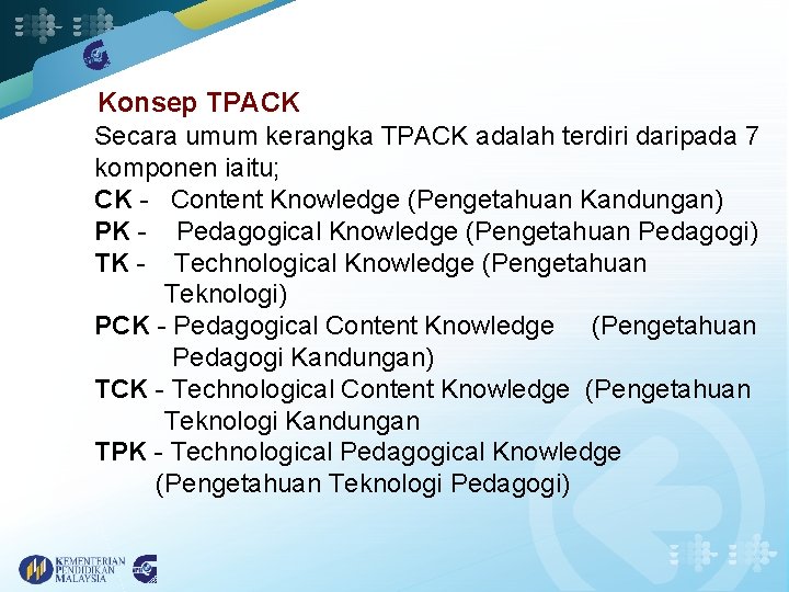 Konsep TPACK Secara umum kerangka TPACK adalah terdiri daripada 7 komponen iaitu; CK -
