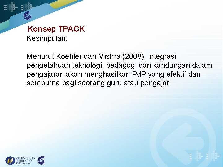 Konsep TPACK Kesimpulan: Menurut Koehler dan Mishra (2008), integrasi pengetahuan teknologi, pedagogi dan kandungan