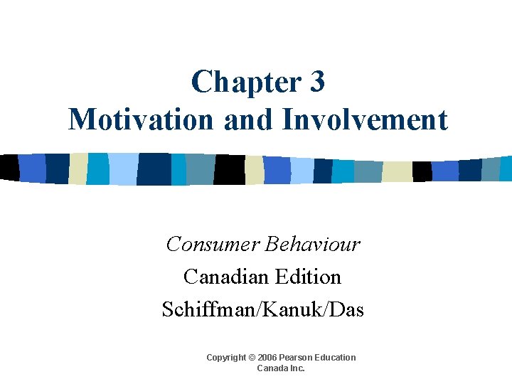 Chapter 3 Motivation and Involvement Consumer Behaviour Canadian Edition Schiffman/Kanuk/Das Copyright © 2006 Pearson