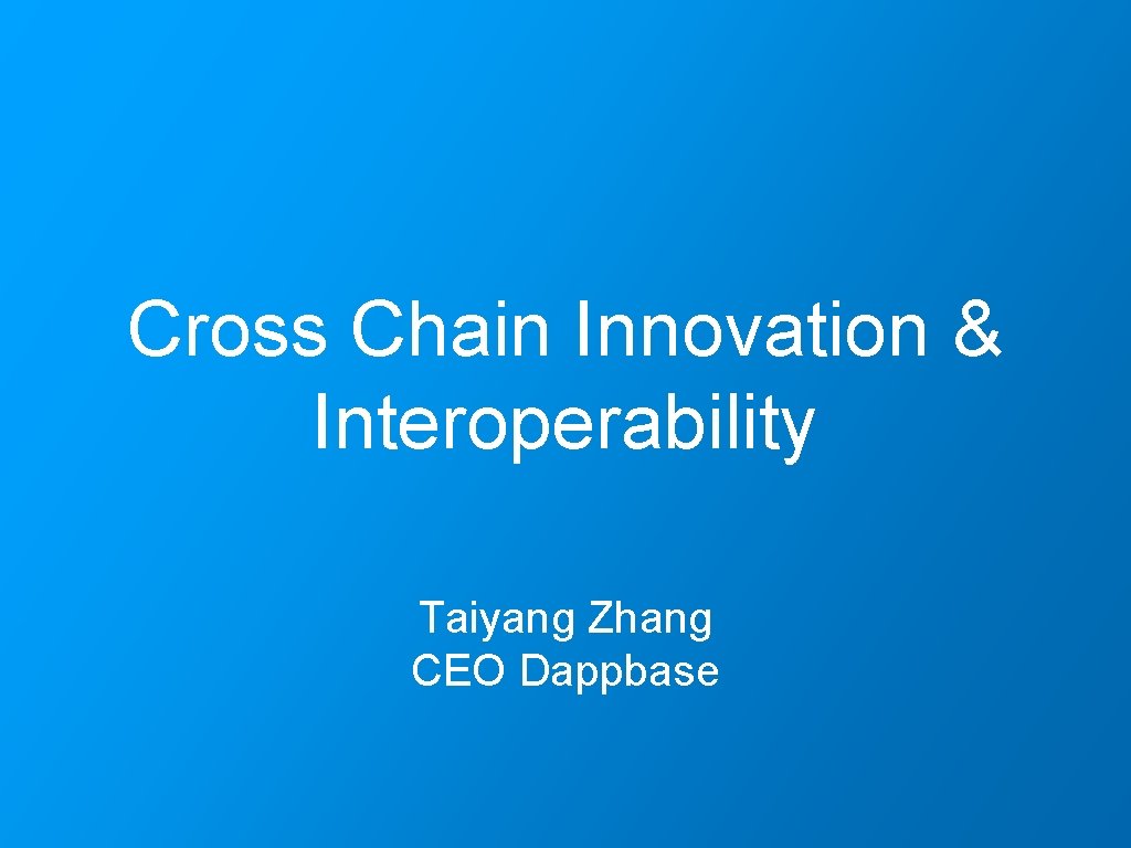 Cross Chain Innovation & Interoperability Taiyang Zhang CEO Dappbase 