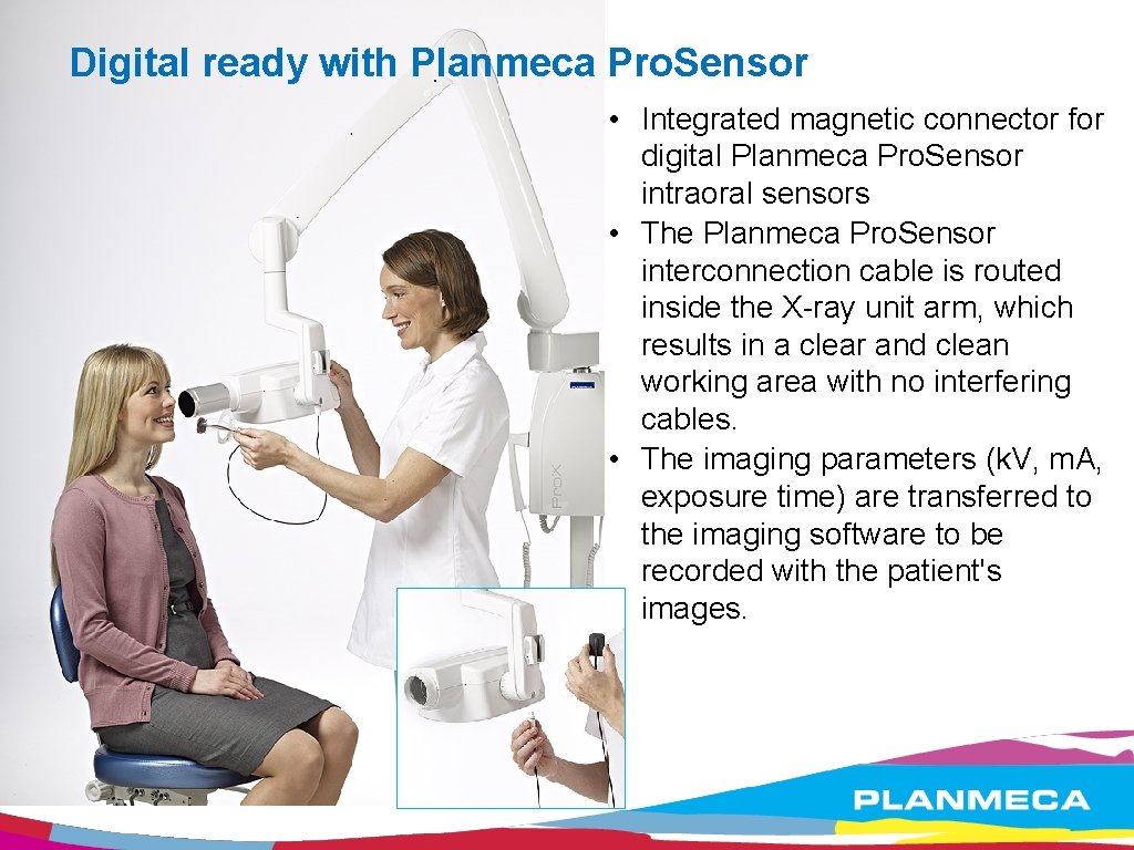 Digital ready with Planmeca Pro. Sensor • Integrated magnetic connector for digital Planmeca Pro.