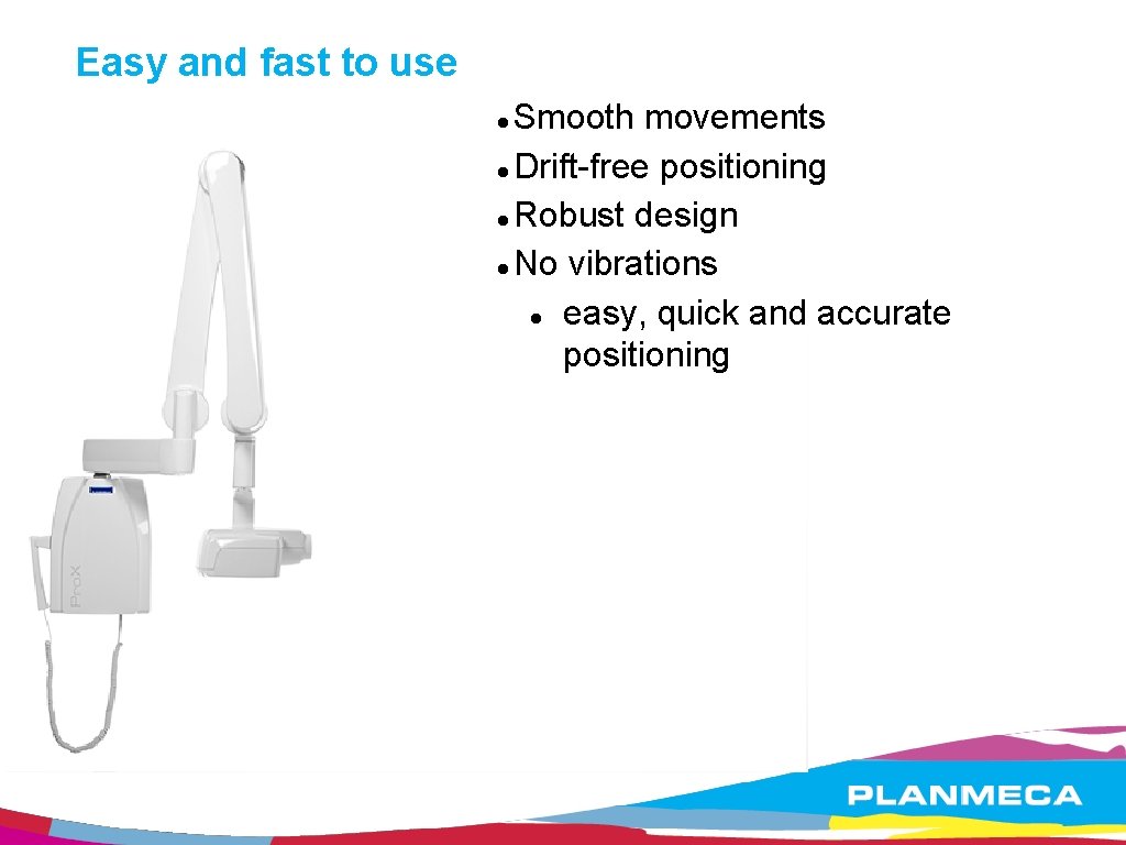 Easy and fast to use Smooth movements Drift-free positioning Robust design No vibrations easy,