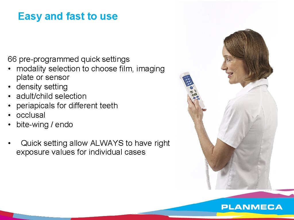 Easy and fast to use 66 pre-programmed quick settings • modality selection to choose