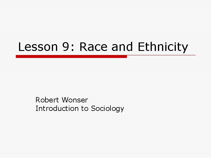 Lesson 9: Race and Ethnicity Robert Wonser Introduction to Sociology 