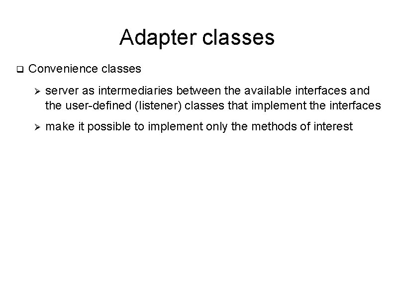 Adapter classes q Convenience classes Ø server as intermediaries between the available interfaces and
