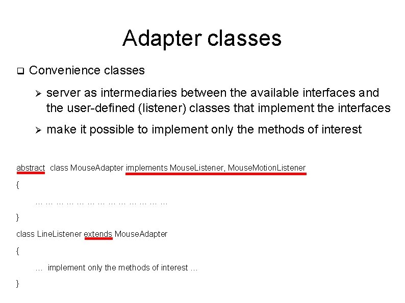 Adapter classes q Convenience classes Ø server as intermediaries between the available interfaces and