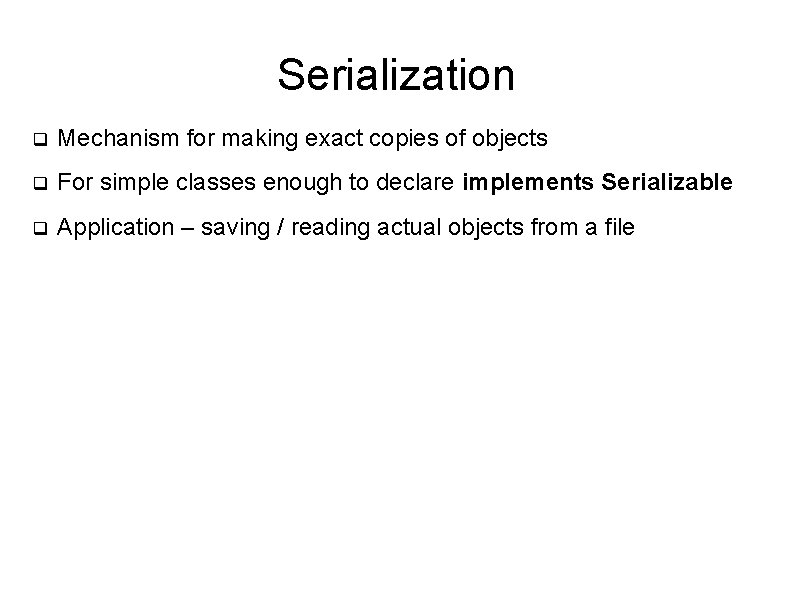 Serialization q Mechanism for making exact copies of objects q For simple classes enough