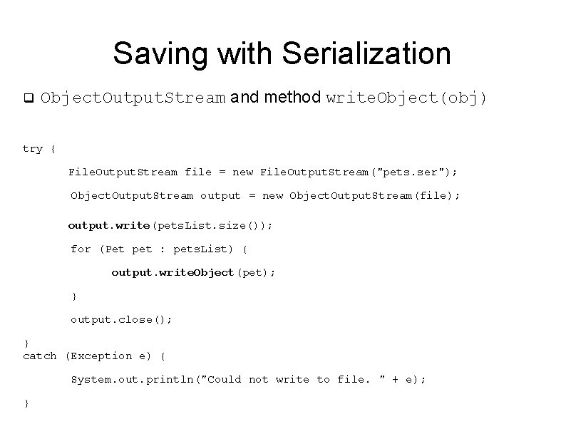 Saving with Serialization q Object. Output. Stream and method write. Object(obj) try { File.