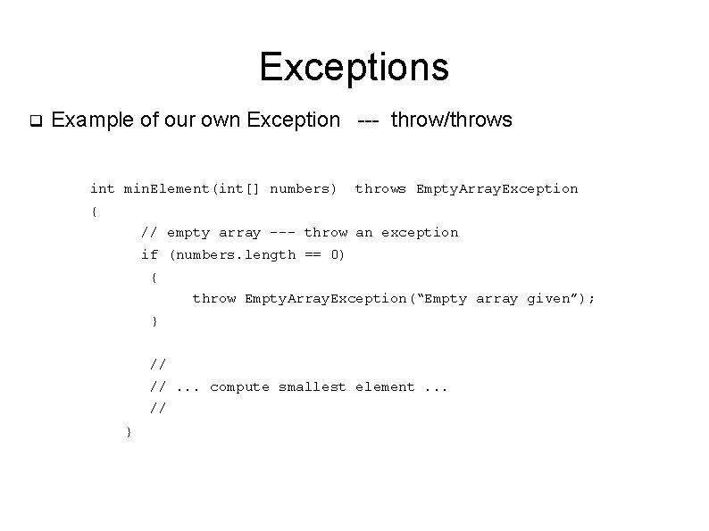 Exceptions q Example of our own Exception --- throw/throws int min. Element(int[] numbers) throws