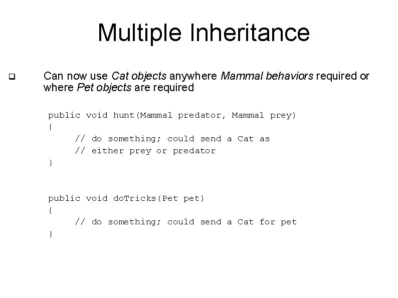 Multiple Inheritance q Can now use Cat objects anywhere Mammal behaviors required or where