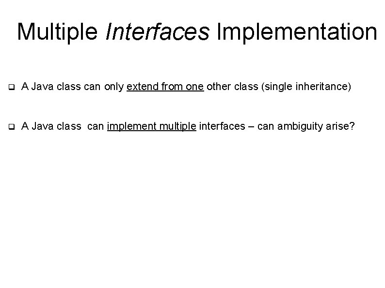 Multiple Interfaces Implementation q A Java class can only extend from one other class