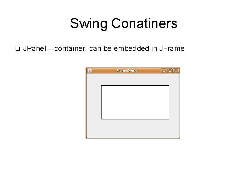 Swing Conatiners q JPanel – container; can be embedded in JFrame 