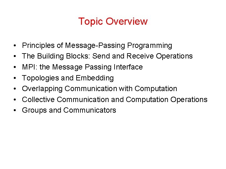 Topic Overview • • Principles of Message-Passing Programming The Building Blocks: Send and Receive