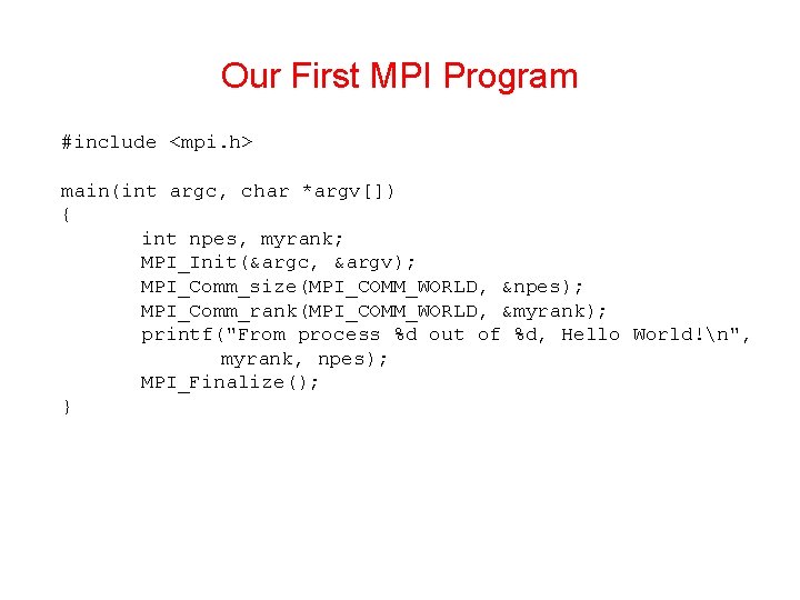 Our First MPI Program #include <mpi. h> main(int argc, char *argv[]) { int npes,