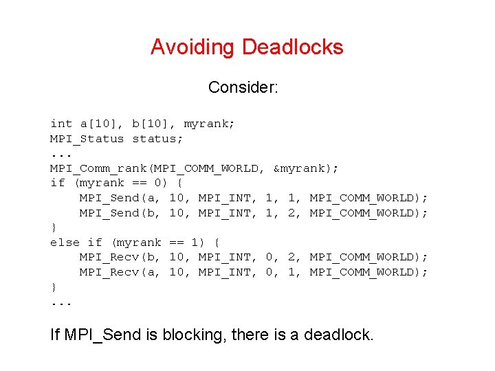 Avoiding Deadlocks Consider: int a[10], b[10], myrank; MPI_Status status; . . . MPI_Comm_rank(MPI_COMM_WORLD, &myrank);