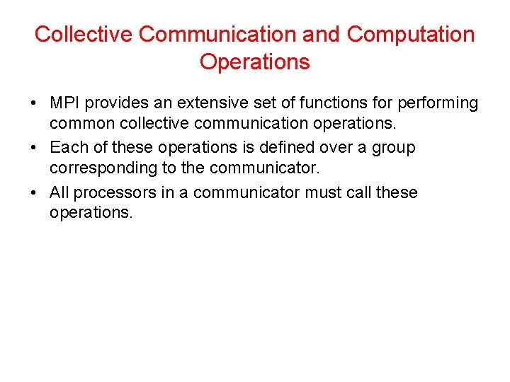 Collective Communication and Computation Operations • MPI provides an extensive set of functions for