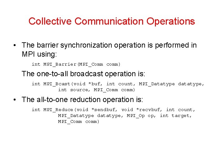 Collective Communication Operations • The barrier synchronization operation is performed in MPI using: int