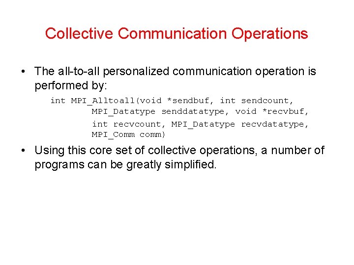 Collective Communication Operations • The all-to-all personalized communication operation is performed by: int MPI_Alltoall(void