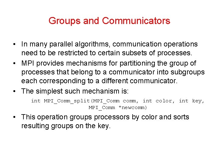 Groups and Communicators • In many parallel algorithms, communication operations need to be restricted