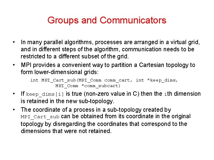 Groups and Communicators • In many parallel algorithms, processes are arranged in a virtual