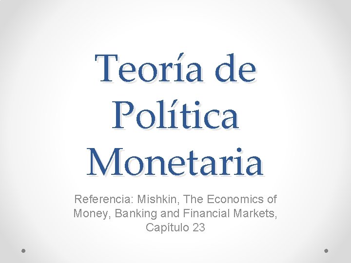 Teoría de Política Monetaria Referencia: Mishkin, The Economics of Money, Banking and Financial Markets,