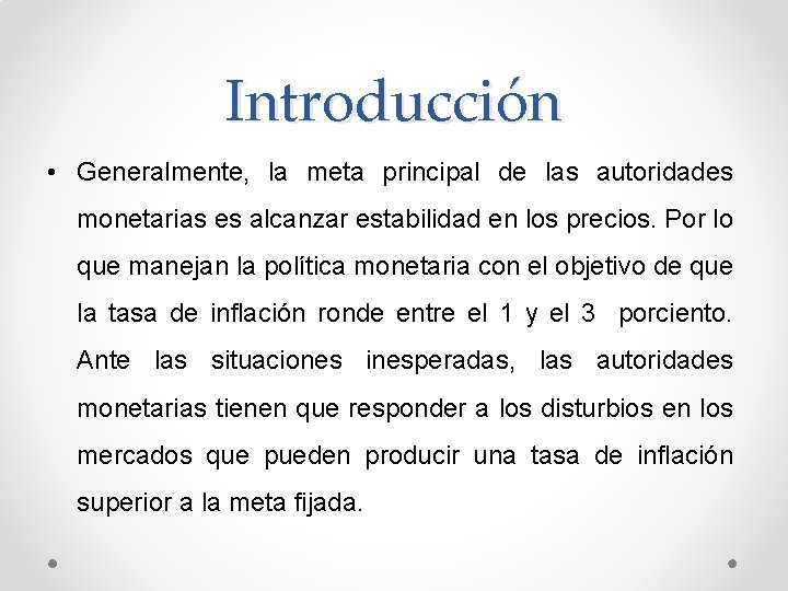 Introducción • Generalmente, la meta principal de las autoridades monetarias es alcanzar estabilidad en