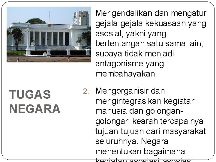 1. Mengendalikan dan mengatur gejala-gejala kekuasaan yang asosial, yakni yang bertentangan satu sama lain,