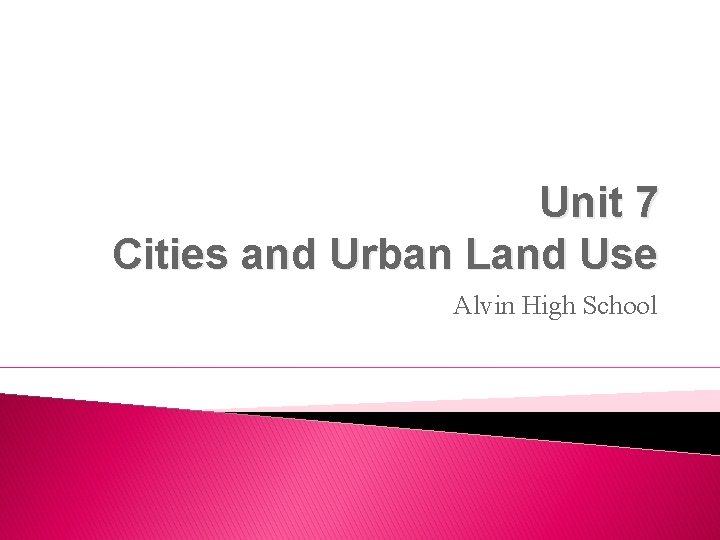 Unit 7 Cities and Urban Land Use Alvin High School 