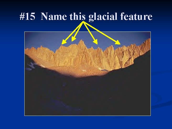 #15 Name this glacial feature 