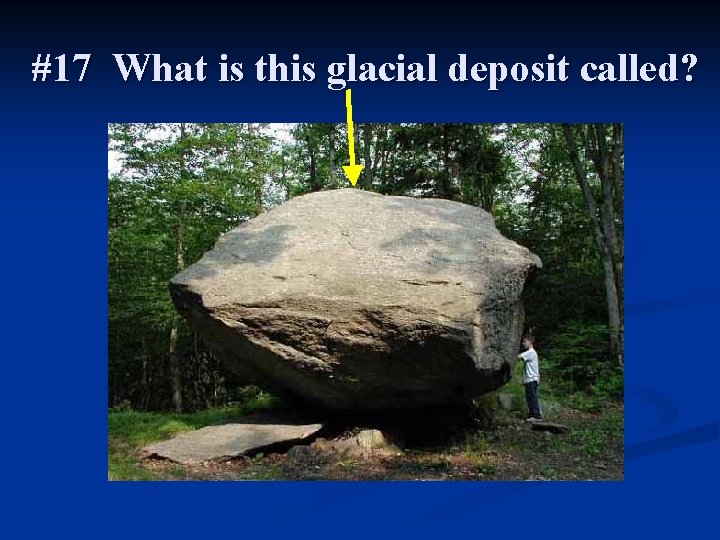#17 What is this glacial deposit called? 
