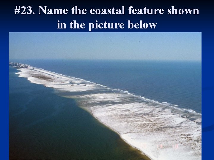 #23. Name the coastal feature shown in the picture below 