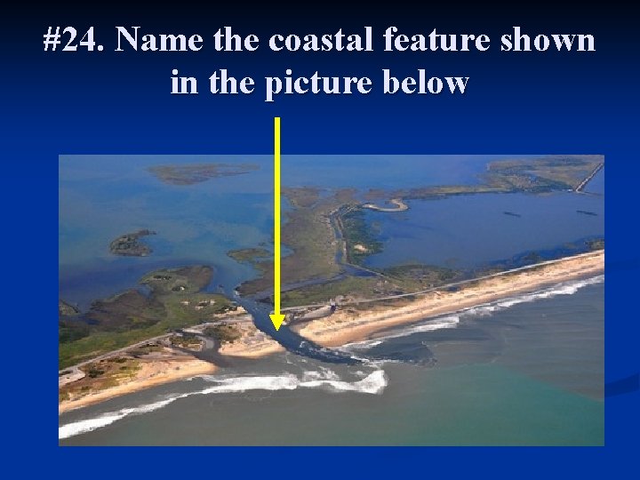 #24. Name the coastal feature shown in the picture below 