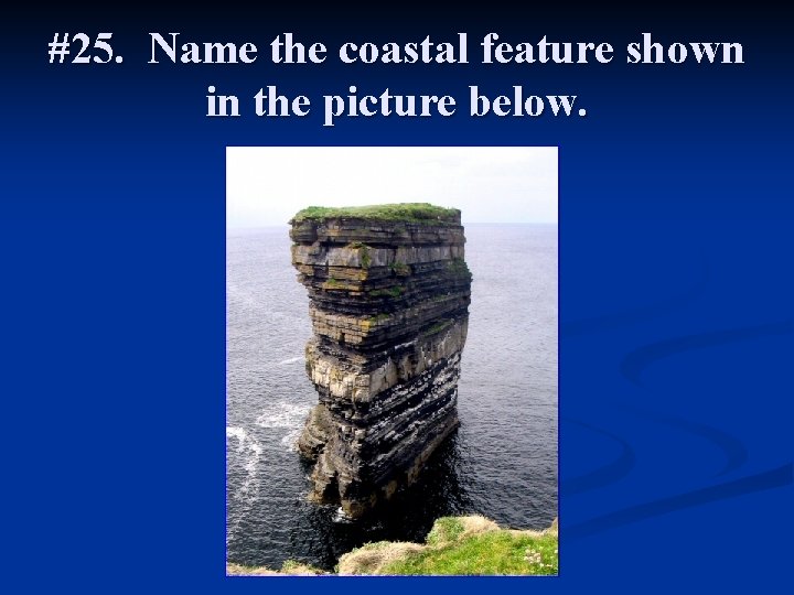 #25. Name the coastal feature shown in the picture below. 