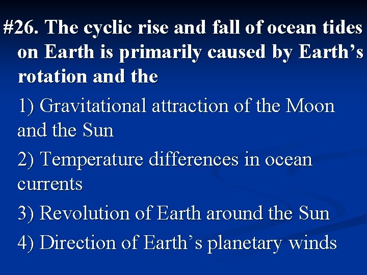 #26. The cyclic rise and fall of ocean tides on Earth is primarily caused
