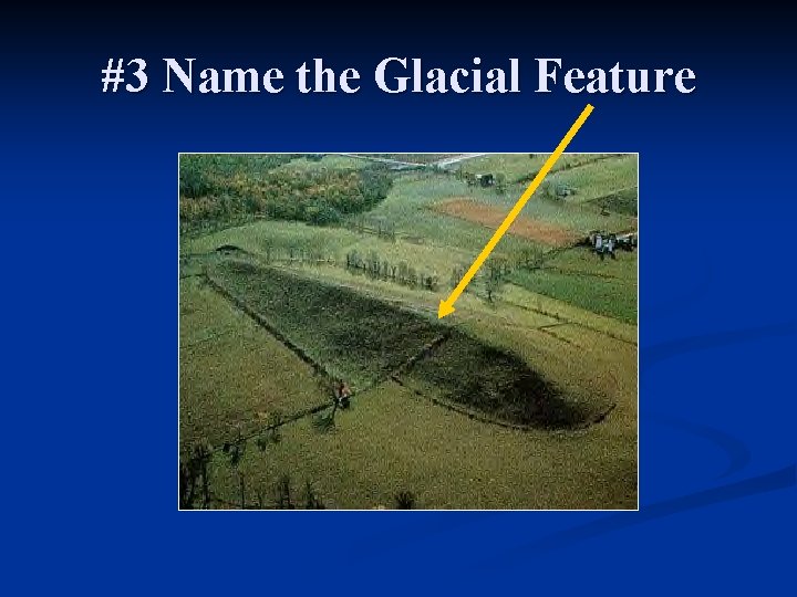 #3 Name the Glacial Feature 