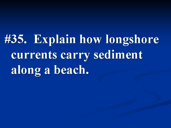 #35. Explain how longshore currents carry sediment along a beach. 