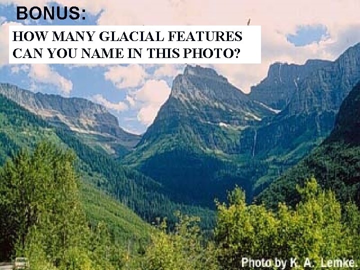 BONUS: HOW MANY GLACIAL FEATURES CAN YOU NAME IN THIS PHOTO? 