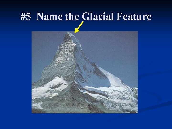 #5 Name the Glacial Feature 