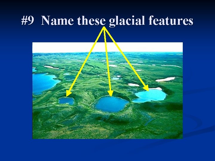 #9 Name these glacial features 