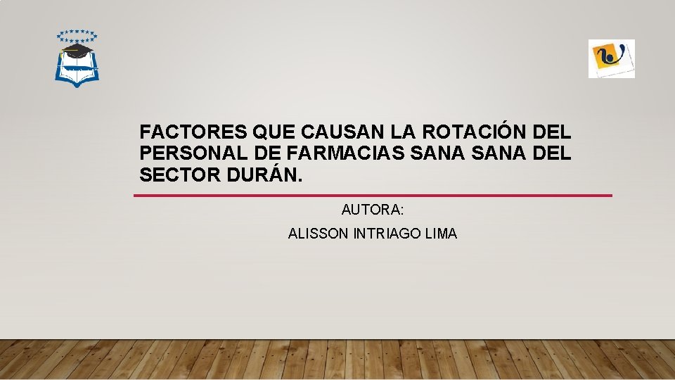 FACTORES QUE CAUSAN LA ROTACIÓN DEL PERSONAL DE FARMACIAS SANA DEL SECTOR DURÁN. AUTORA: