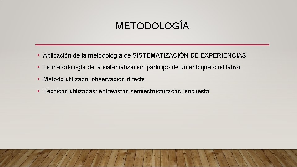 METODOLOGÍA • Aplicación de la metodología de SISTEMATIZACIÓN DE EXPERIENCIAS • La metodología de