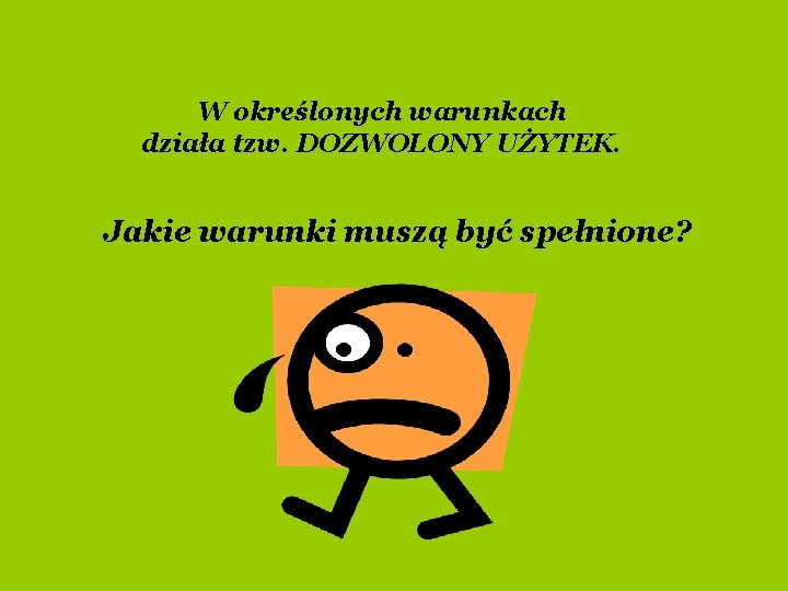 W określonych warunkach działa tzw. DOZWOLONY UŻYTEK. Jakie warunki muszą być spełnione? 