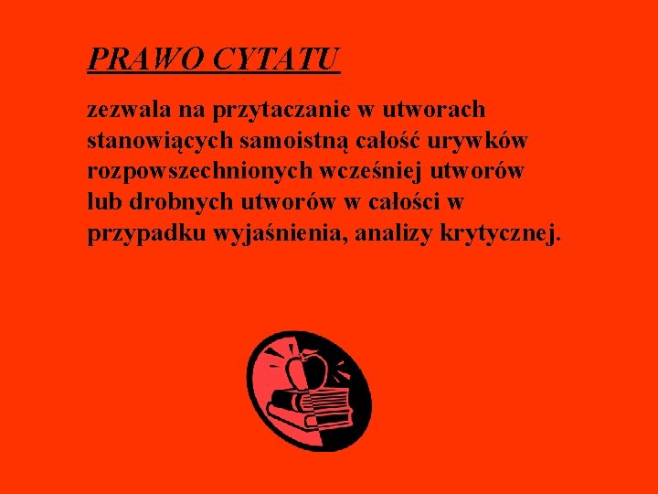 PRAWO CYTATU zezwala na przytaczanie w utworach stanowiących samoistną całość urywków rozpowszechnionych wcześniej utworów