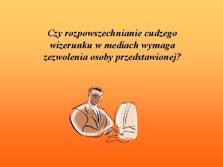 Czy rozpowszechnianie cudzego wizerunku w mediach wymaga zezwolenia osoby przedstawionej? 