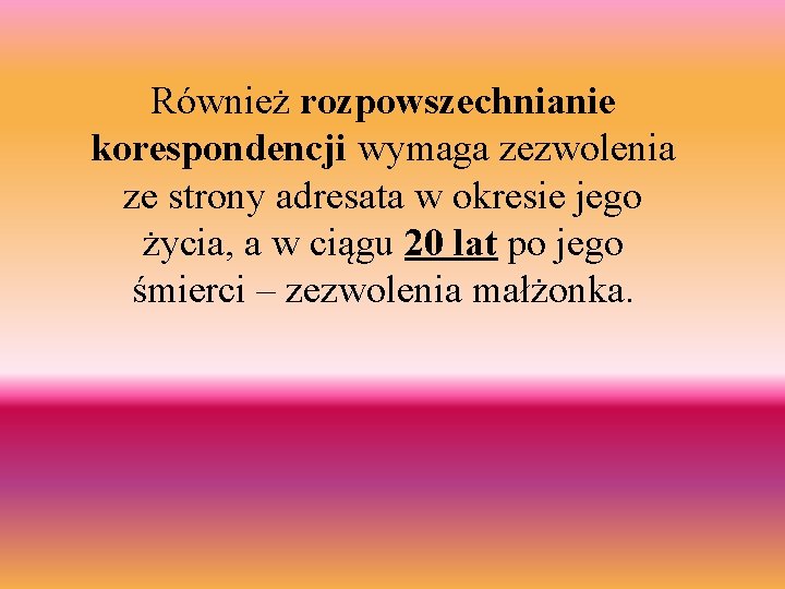 Również rozpowszechnianie korespondencji wymaga zezwolenia ze strony adresata w okresie jego życia, a w