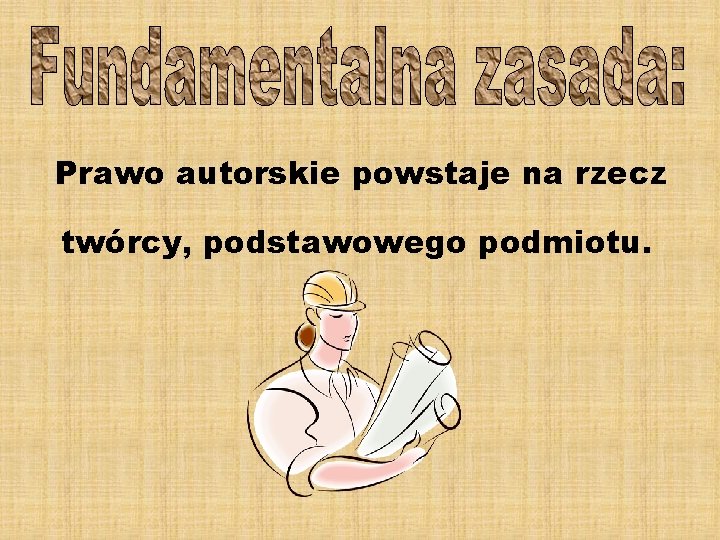 Prawo autorskie powstaje na rzecz twórcy, podstawowego podmiotu. 