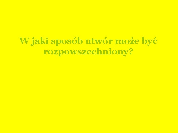 W jaki sposób utwór może być rozpowszechniony? 