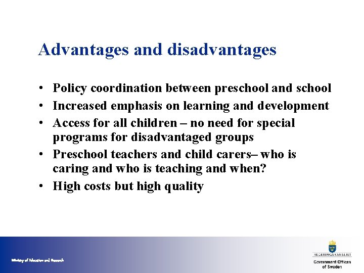 Advantages and disadvantages • Policy coordination between preschool and school • Increased emphasis on